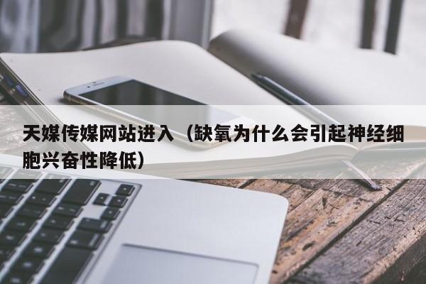 天媒传媒网站进入（缺氧为什么会引起神经细胞兴奋性降低）