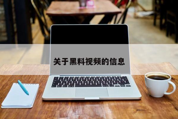 关于黑料视频的信息