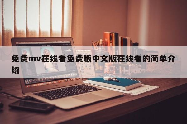 免费mv在线看免费版中文版在线看的简单介绍